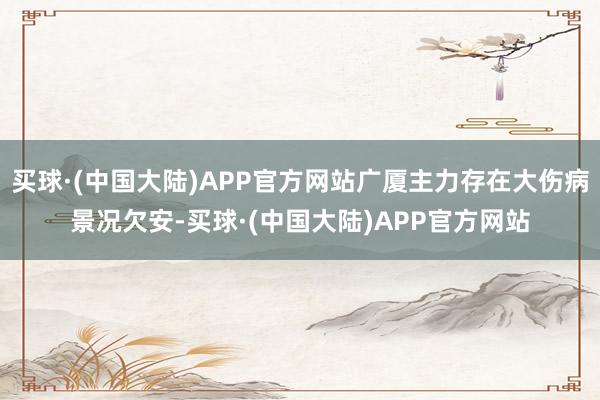 买球·(中国大陆)APP官方网站广厦主力存在大伤病景况欠安-买球·(中国大陆)APP官方网站