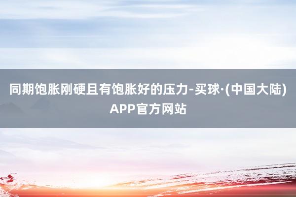 同期饱胀刚硬且有饱胀好的压力-买球·(中国大陆)APP官方网站