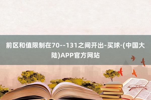 前区和值限制在70--131之间开出-买球·(中国大陆)APP官方网站