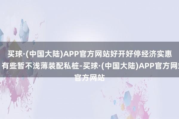 买球·(中国大陆)APP官方网站好开好停经济实惠；有些暂不浅薄装配私桩-买球·(中国大陆)APP官方网站