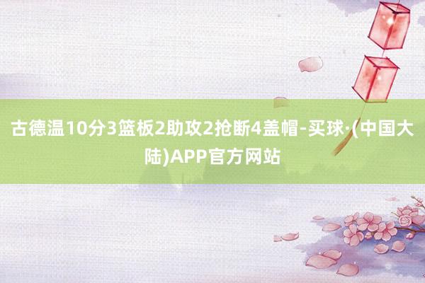 古德温10分3篮板2助攻2抢断4盖帽-买球·(中国大陆)APP官方网站