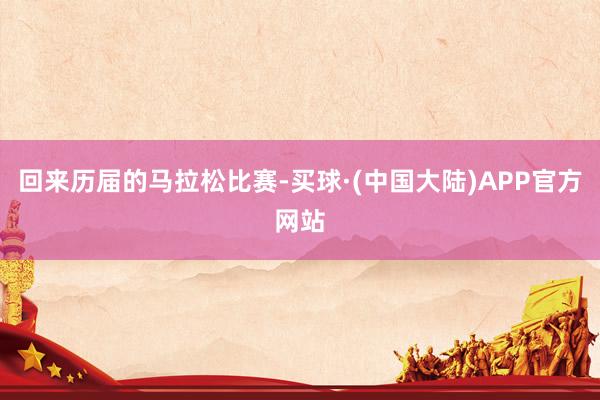 回来历届的马拉松比赛-买球·(中国大陆)APP官方网站