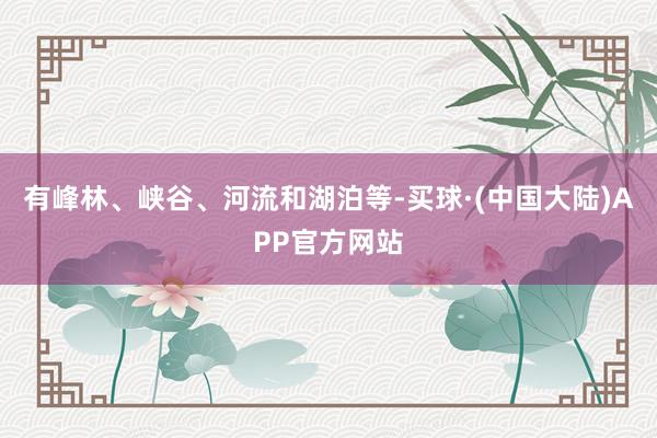 有峰林、峡谷、河流和湖泊等-买球·(中国大陆)APP官方网站