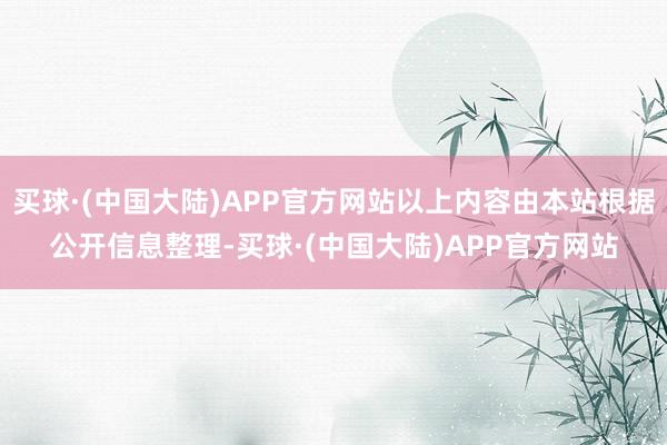 买球·(中国大陆)APP官方网站以上内容由本站根据公开信息整理-买球·(中国大陆)APP官方网站