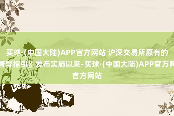 买球·(中国大陆)APP官方网站 沪深交易所原有的《督导指引》发布实施以来-买球·(中国大陆)APP官方网站