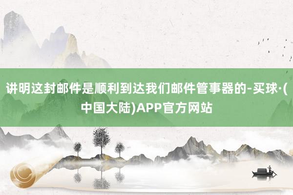 讲明这封邮件是顺利到达我们邮件管事器的-买球·(中国大陆)APP官方网站