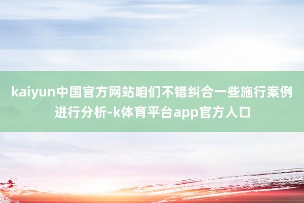 kaiyun中国官方网站咱们不错纠合一些施行案例进行分析-k体育平台app官方人口