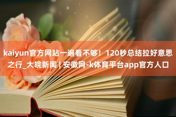 kaiyun官方网站一遍看不够！120秒总结拉好意思之行_大皖新闻 | 安徽网-k体育平台app官方人口