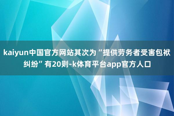 kaiyun中国官方网站其次为“提供劳务者受害包袱纠纷”有20则-k体育平台app官方人口