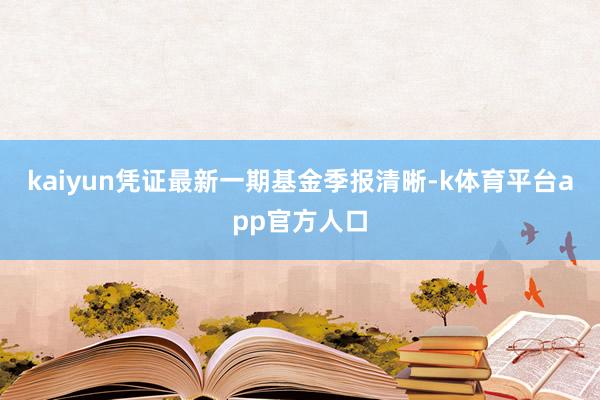 kaiyun凭证最新一期基金季报清晰-k体育平台app官方人口