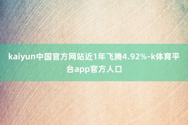 kaiyun中国官方网站近1年飞腾4.92%-k体育平台app官方人口