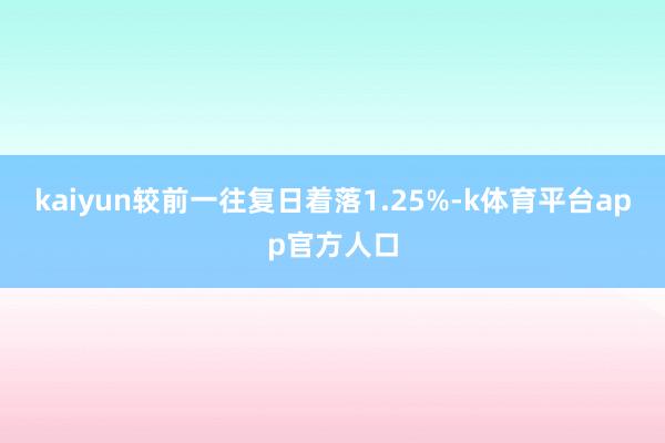 kaiyun较前一往复日着落1.25%-k体育平台app官方人口