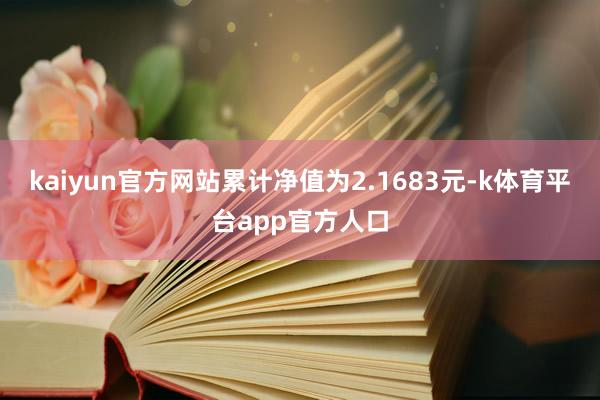 kaiyun官方网站累计净值为2.1683元-k体育平台app官方人口