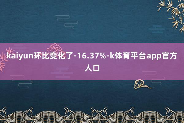 kaiyun环比变化了-16.37%-k体育平台app官方人口